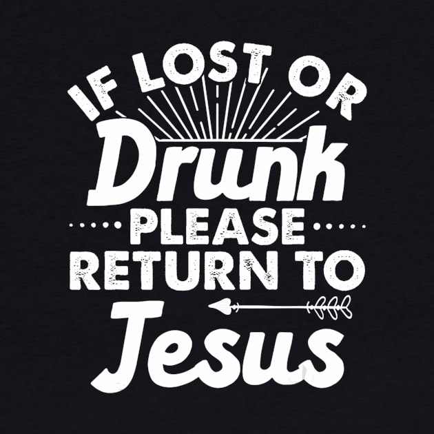 If Lost Or Drunk Please Return To JESUS Gift Name by HaroldKeller